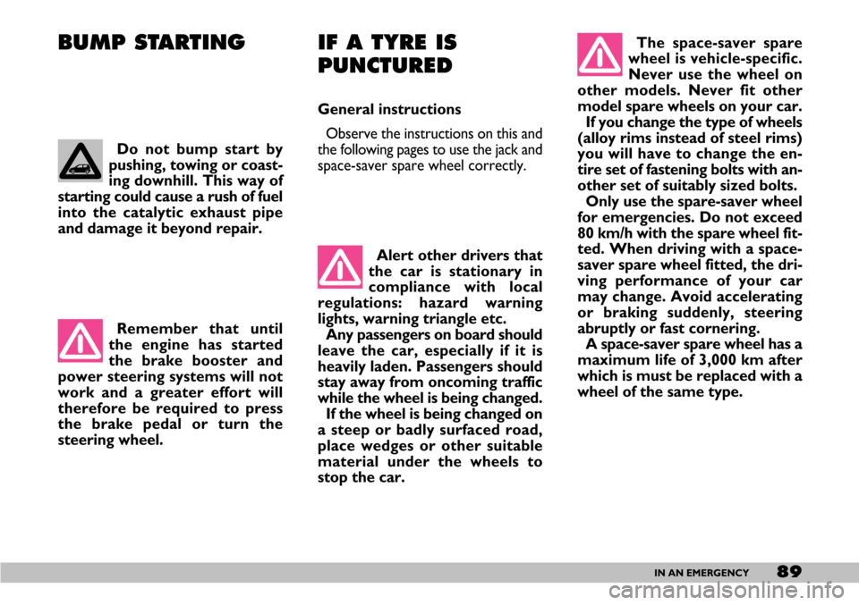 FIAT SEICENTO 2007 1.G Owners Manual 89IN AN EMERGENCY
BUMP STARTING IF A TYRE IS
PUNCTURED
General instructions
Observe the instructions on this and
the following pages to use the jack and
space-saver spare wheel correctly. The space-sa