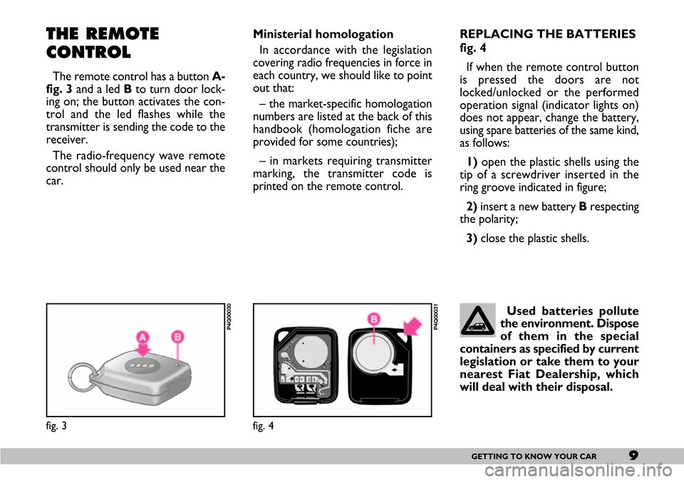 FIAT SEICENTO 2007 1.G Owners Manual Used batteries pollute
the environment. Dispose
of them in the special
containers as specified by current
legislation or take them to your
nearest Fiat Dealership, which
will deal with their disposal.