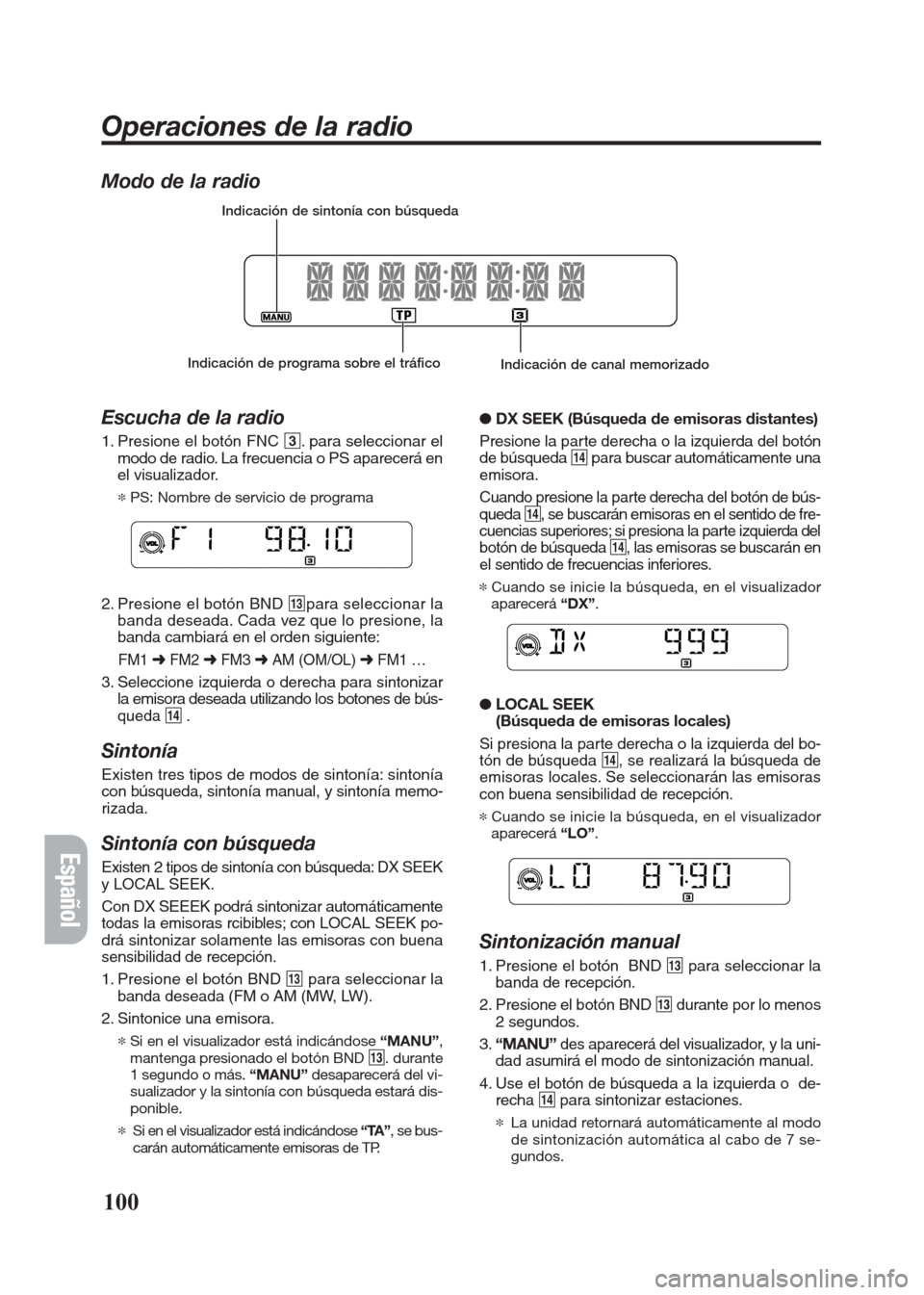 FIAT SEICENTO 2008 1.G Clarion PU2312 Manual Modo de la radio
Escucha de la radio
1. Presione el botón FNC 3. para seleccionar el
modo de radio. La frecuencia o PS aparecerá en
el visualizador.
*PS: Nombre de servicio de programa
2. Presione e FIAT SEICENTO 2008 1.G Clarion PU2312 Manual Modo de la radio
Escucha de la radio
1. Presione el botón FNC 3. para seleccionar el
modo de radio. La frecuencia o PS aparecerá en
el visualizador.
*PS: Nombre de servicio de programa
2. Presione e