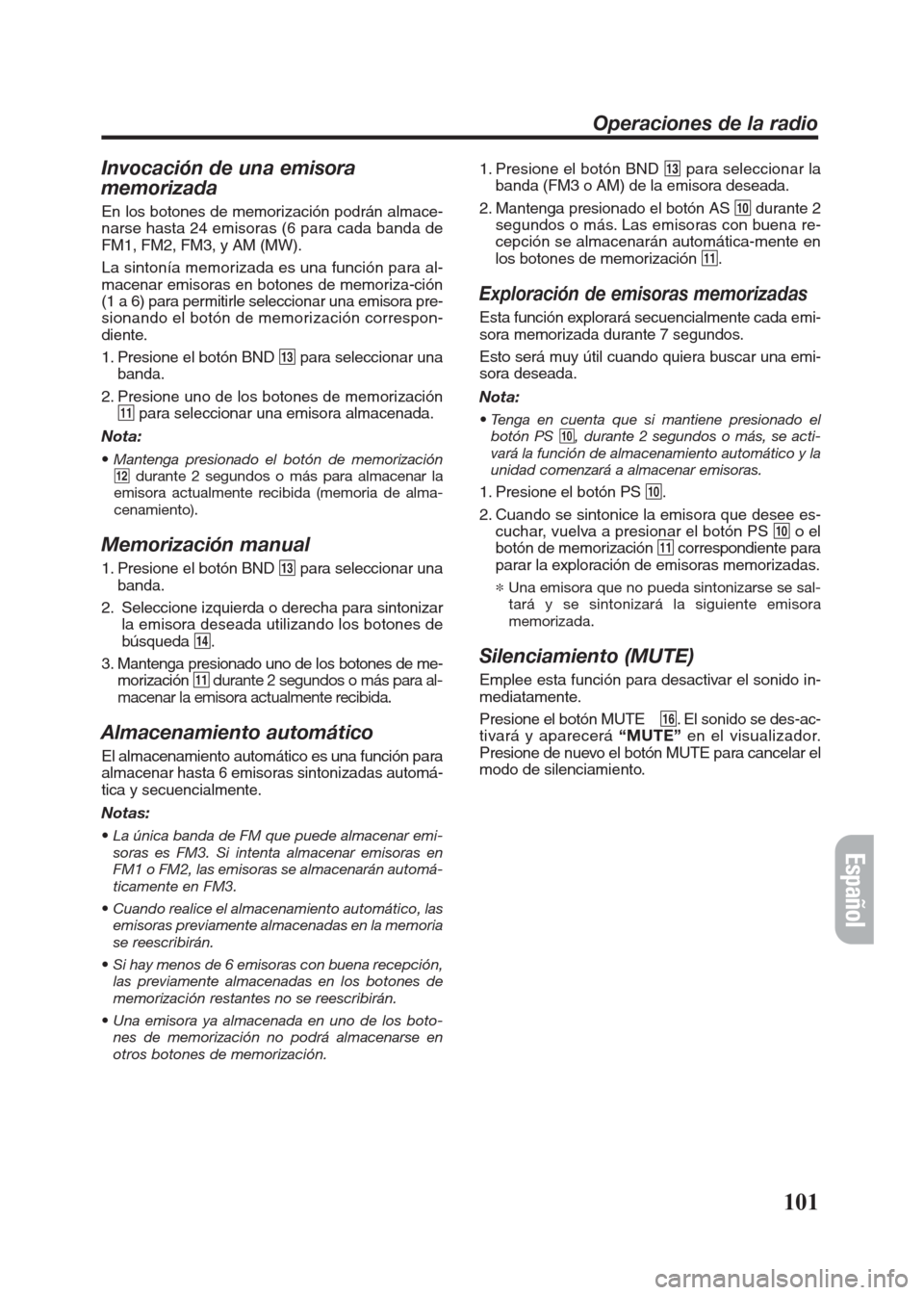 FIAT SEICENTO 2008 1.G Clarion PU2312 Manual Invocación de una emisora
memorizada
En los botones de memorización podrán almace-
narse hasta 24 emisoras (6 para cada banda de
FM1, FM2, FM3, y AM (MW).
La sintonía memorizada es una función p FIAT SEICENTO 2008 1.G Clarion PU2312 Manual Invocación de una emisora
memorizada
En los botones de memorización podrán almace-
narse hasta 24 emisoras (6 para cada banda de
FM1, FM2, FM3, y AM (MW).
La sintonía memorizada es una función p
