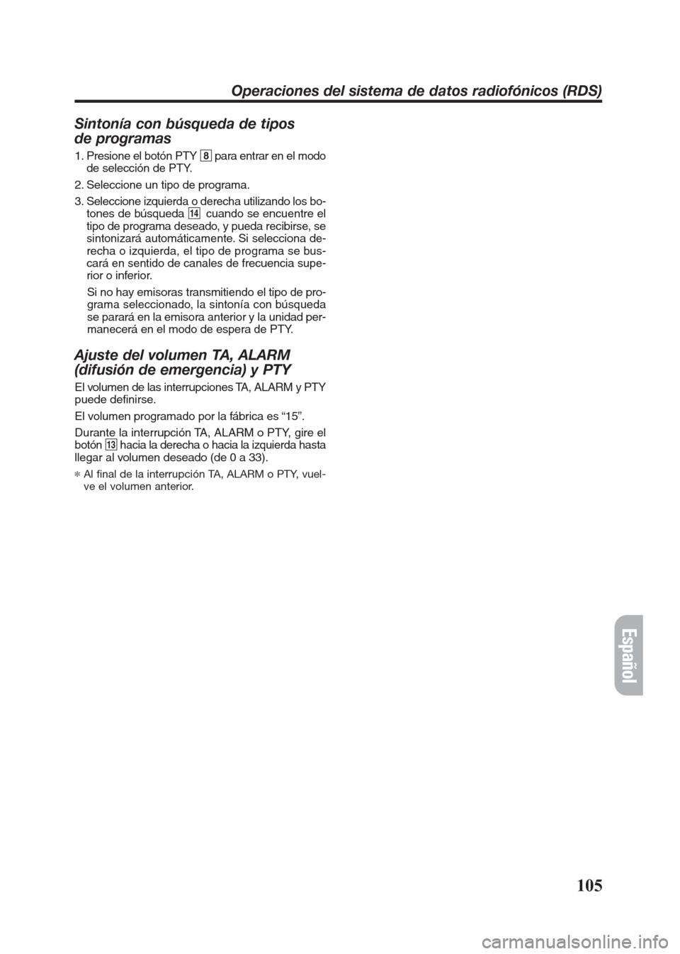 FIAT SEICENTO 2008 1.G Clarion PU2312 Manual Sintonía con búsqueda de tipos
de programas
1. Presione el botón PTY 8para entrar en el modo
de selección de PTY.
2. Seleccione un tipo de programa.
3. Seleccione izquierda o derecha utilizando lo FIAT SEICENTO 2008 1.G Clarion PU2312 Manual Sintonía con búsqueda de tipos
de programas
1. Presione el botón PTY 8para entrar en el modo
de selección de PTY.
2. Seleccione un tipo de programa.
3. Seleccione izquierda o derecha utilizando lo