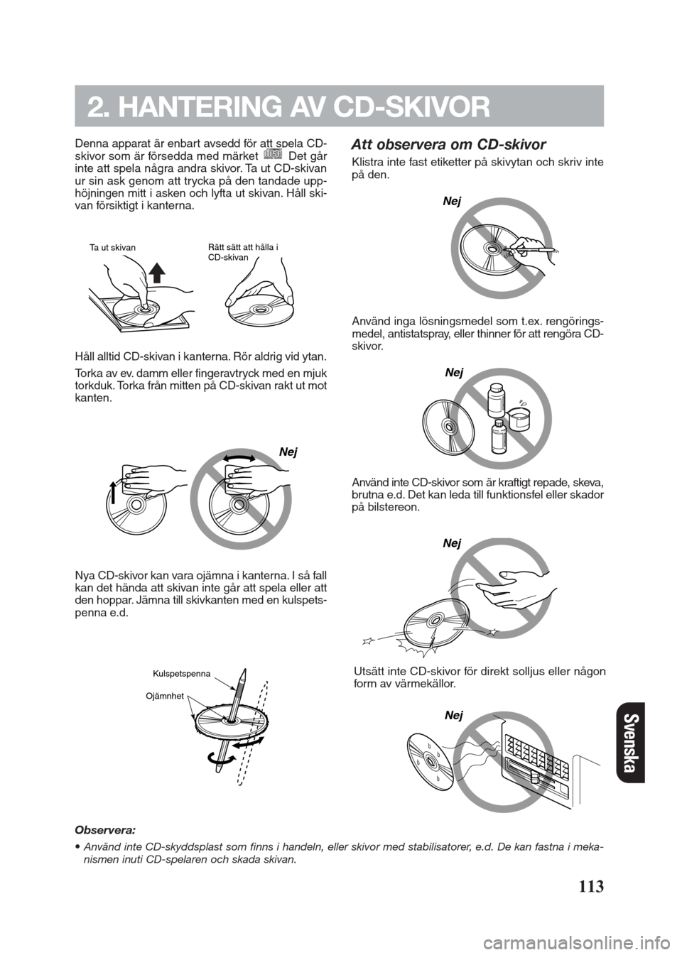 FIAT SEICENTO 2008 1.G Clarion PU2312 Manual 113
Denna apparat är enbart avsedd för att spela CD-
skivor som är försedda med märket Det går
inte att spela några andra skivor. Ta ut CD-skivan
ur sin ask genom att trycka på den tandade upp