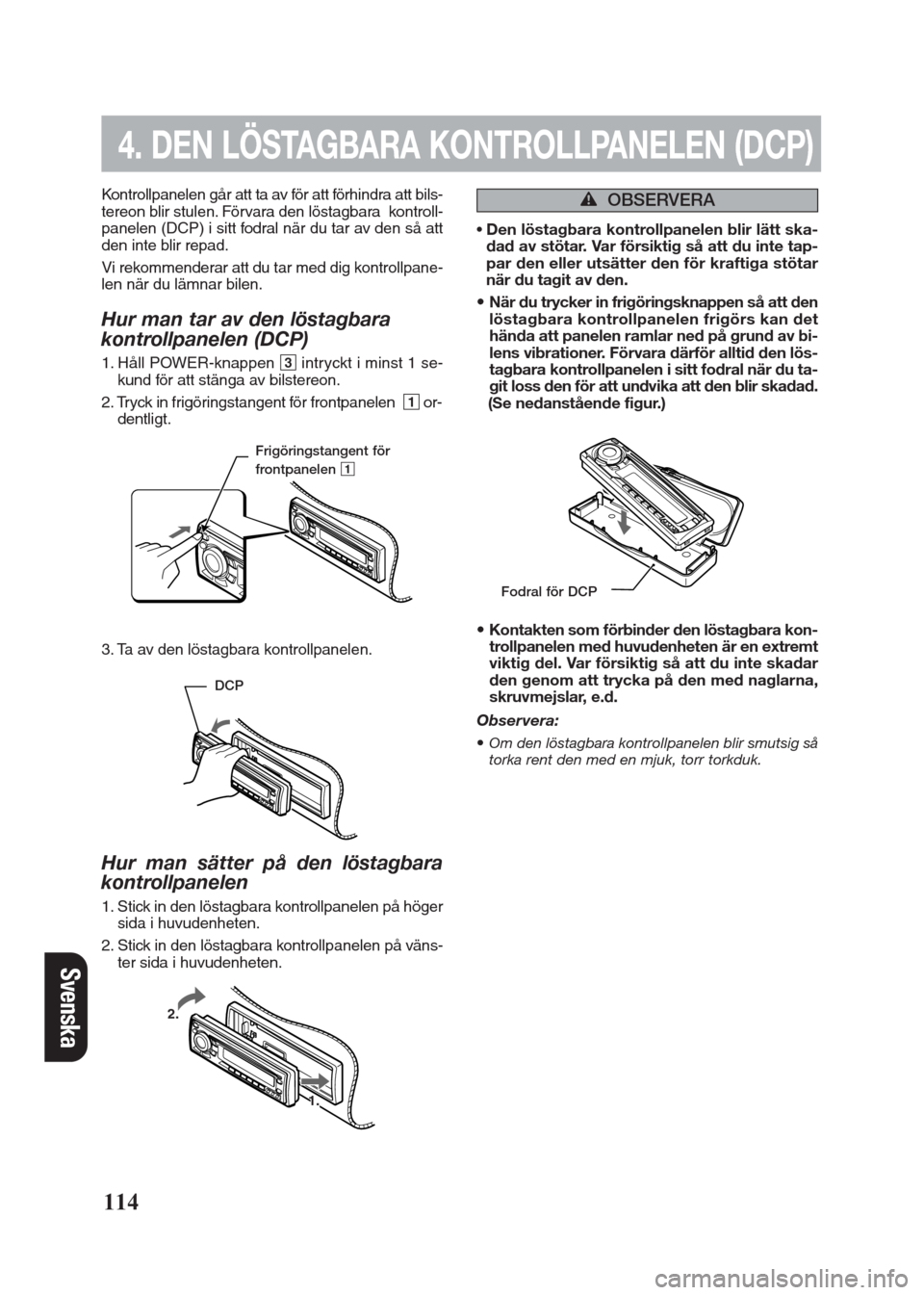 FIAT SEICENTO 2008 1.G Clarion PU2312 Manual Svenska
114
Kontrollpanelen går att ta av för att förhindra att bils-
tereon blir stulen. Förvara den löstagbara  kontroll-
panelen (DCP) i sitt fodral när du tar av den så att
den inte blir re