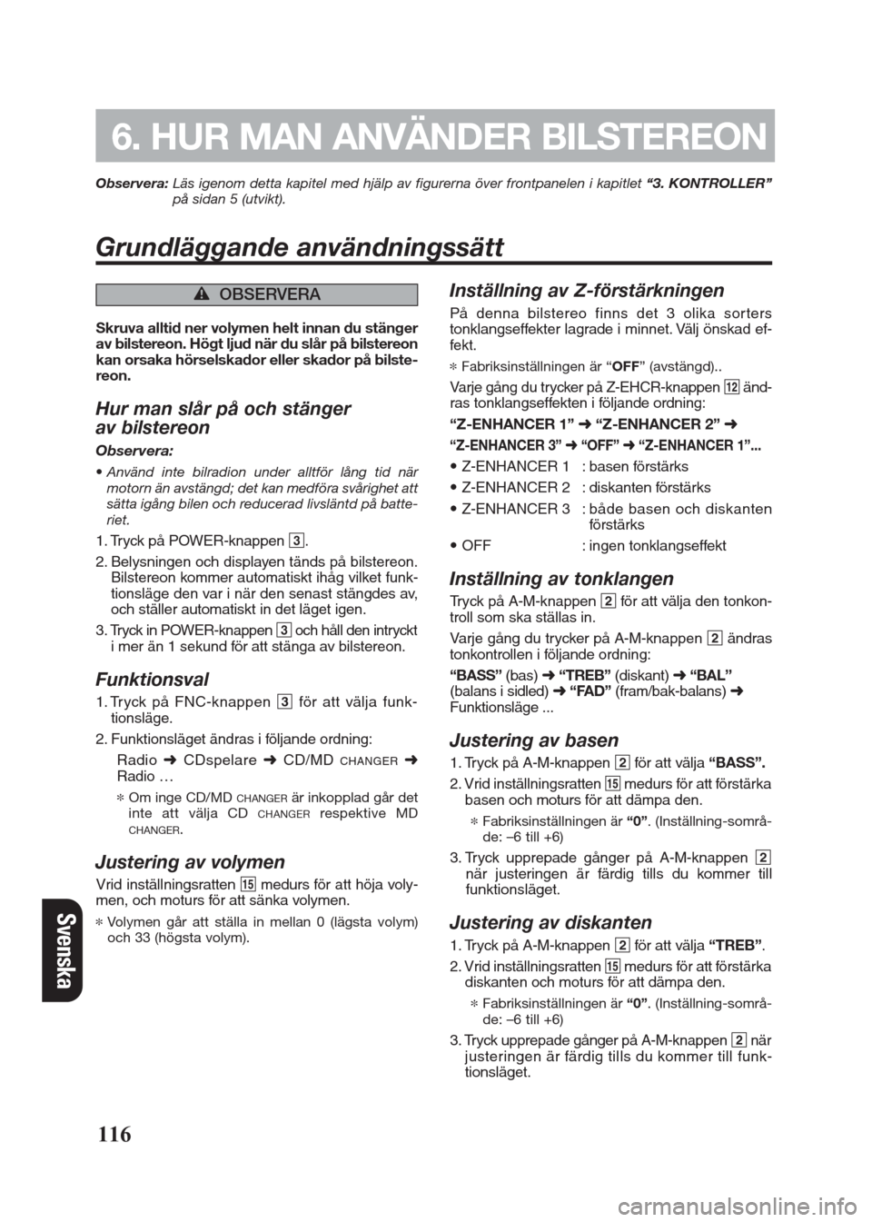 FIAT SEICENTO 2008 1.G Clarion PU2312 Manual Observera:Läs igenom detta kapitel med hjälp av figurerna över frontpanelen i kapitlet “3. KONTROLLER”
på sidan 5 (utvikt).
Grundläggande användningssätt
116
6. HUR MAN ANVÄNDER BILSTEREON