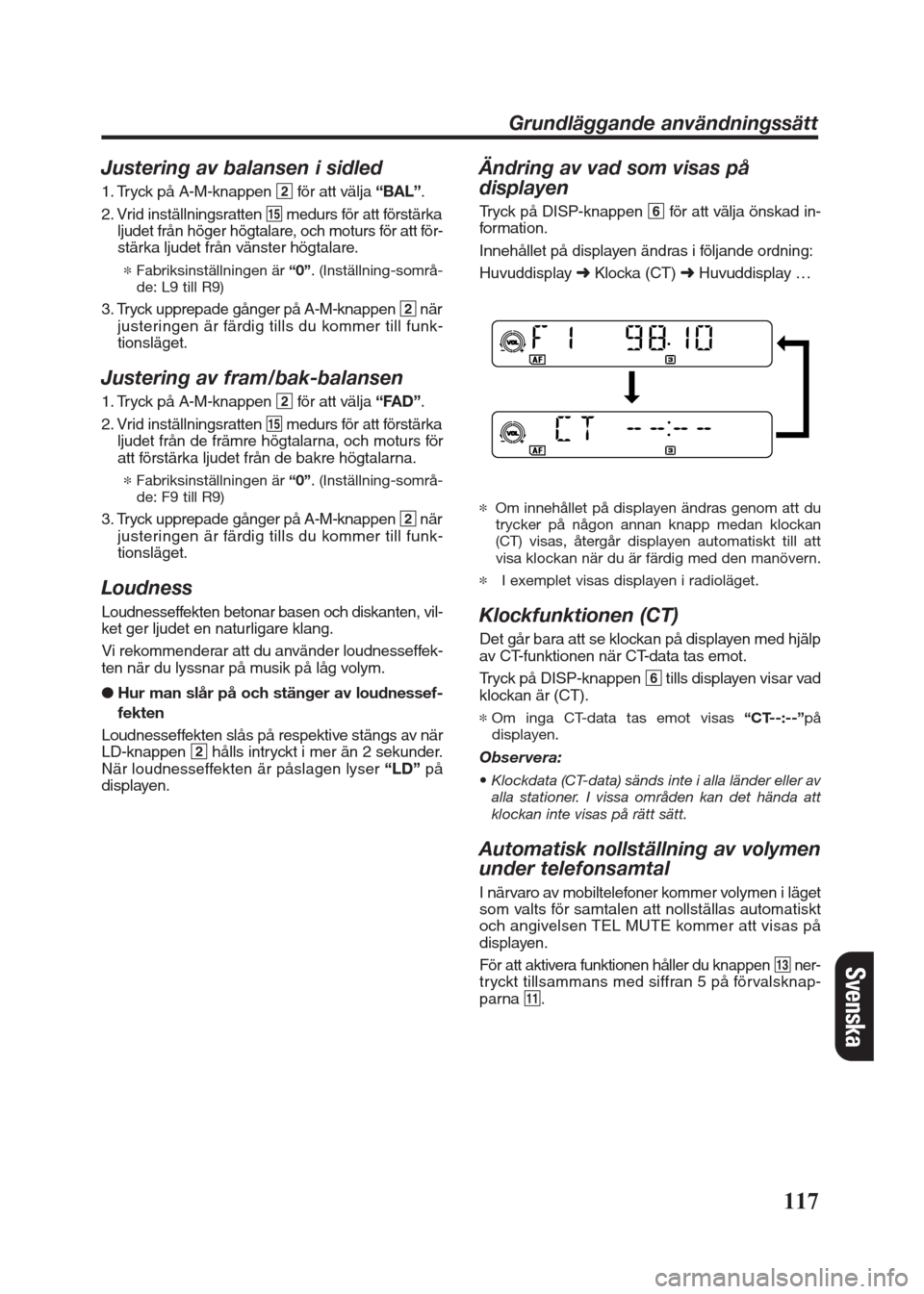 FIAT SEICENTO 2008 1.G Clarion PU2312 Manual Justering av balansen i sidled
1. Tryck på A-M-knappen 2för att välja “BAL”.
2. Vrid inställningsratten %medurs för att förstärka
ljudet från höger högtalare, och moturs för att för-
s