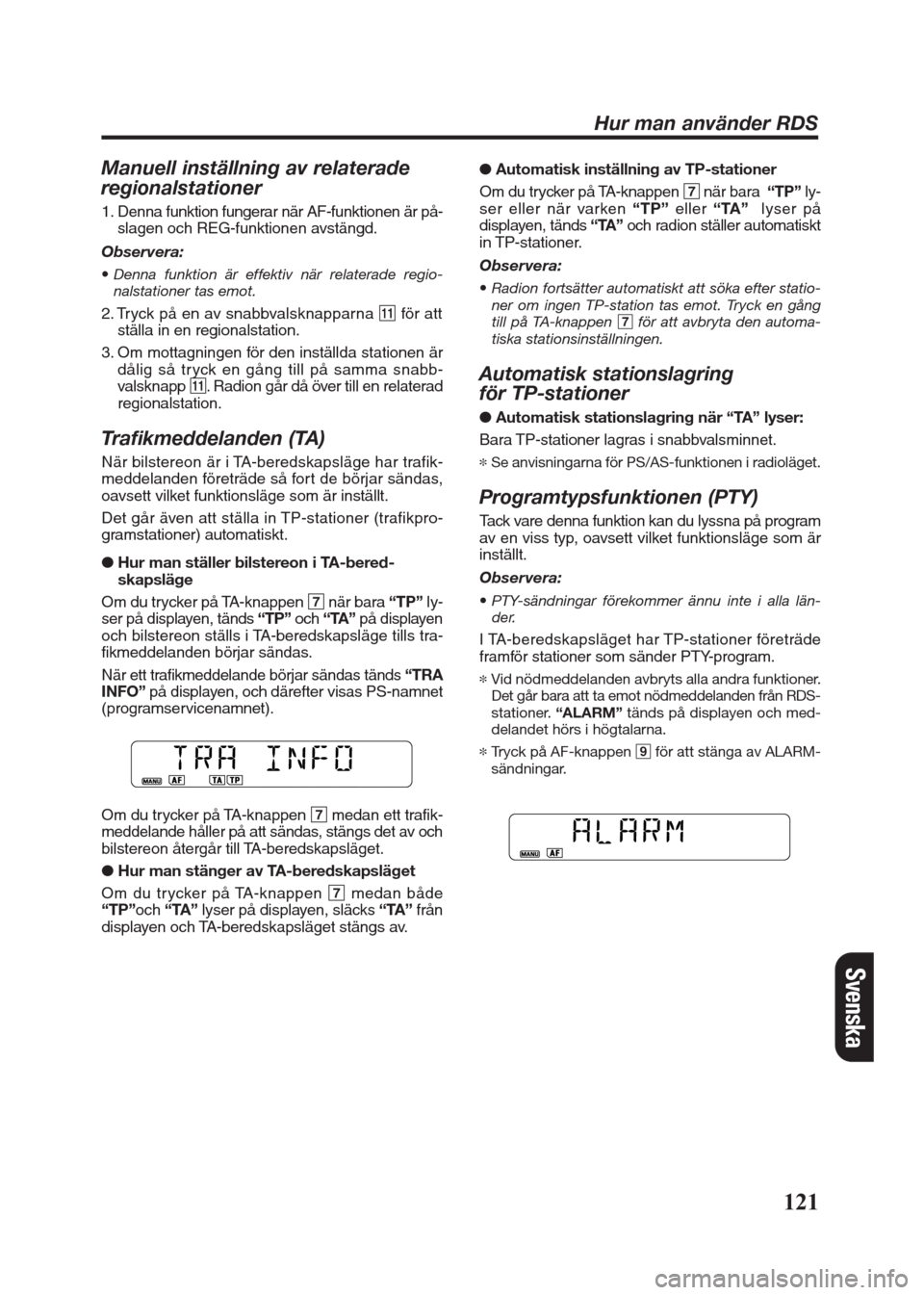 FIAT SEICENTO 2008 1.G Clarion PU2312 Manual Manuell inställning av relaterade
regionalstationer
1. Denna funktion fungerar när AF-funktionen är på-
slagen och REG-funktionen avstängd.
Observera:
•Denna funktion är effektiv när relatera