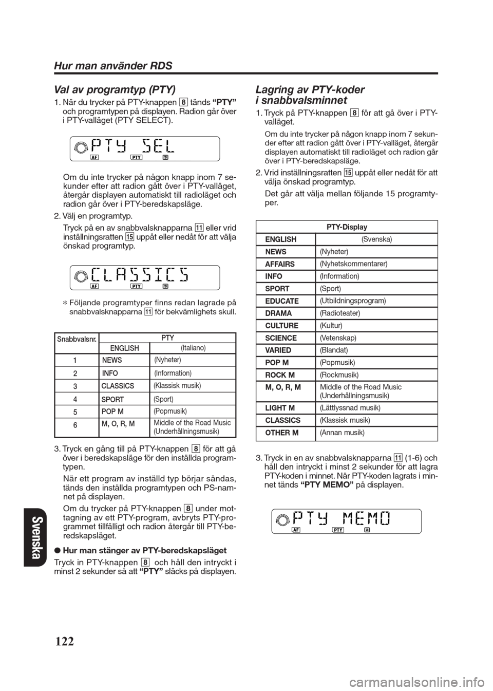 FIAT SEICENTO 2008 1.G Clarion PU2312 Manual Val av programtyp (PTY)
1. När du trycker på PTY-knappen 8tänds“PTY”
och programtypen på displayen. Radion går över
i PTY-valläget (PTY SELECT).
Om du inte trycker på någon knapp inom 7 s