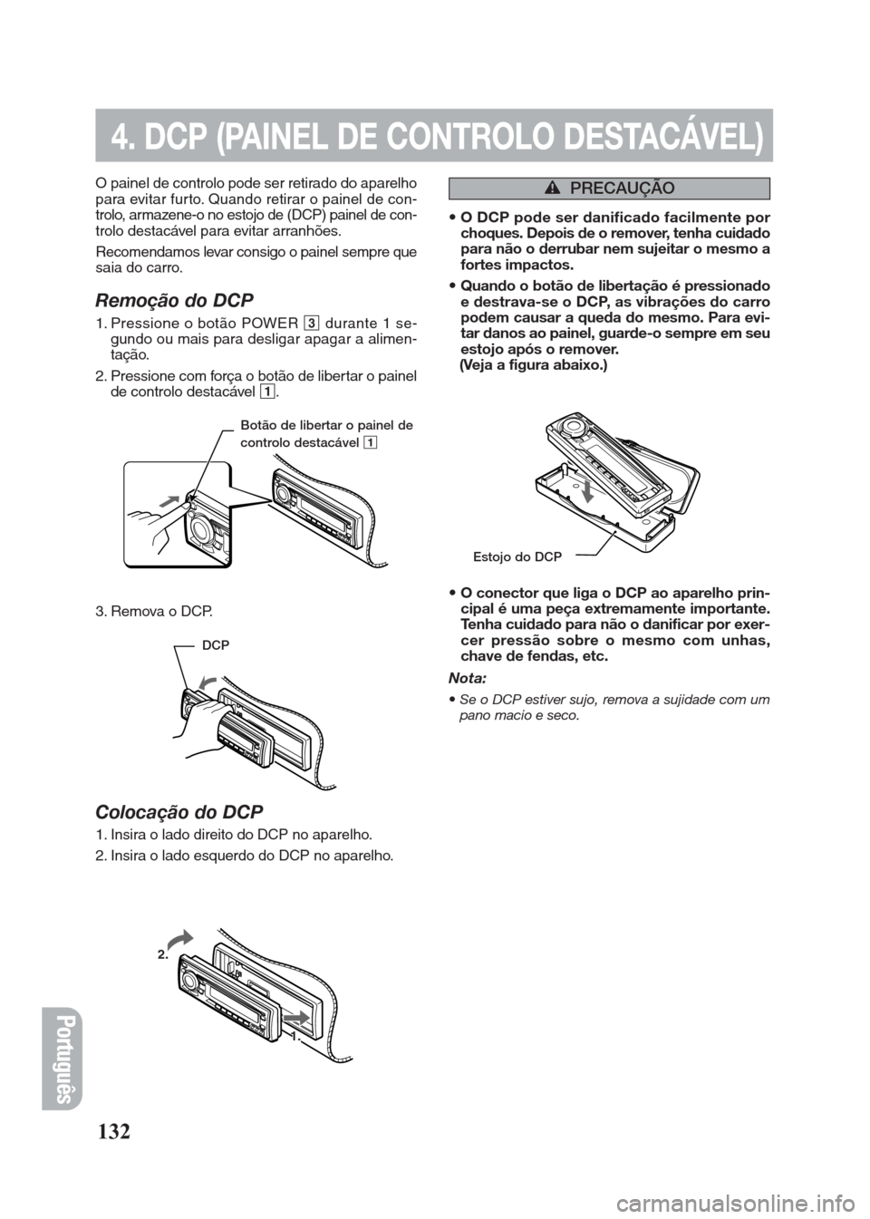FIAT SEICENTO 2008 1.G Clarion PU2312 Manual Português
132
O painel de controlo pode ser retirado do aparelho
para evitar furto. Quando retirar o painel de con-
trolo, armazene-o no estojo de (DCP) painel de con-
trolo destacável para evitar a
