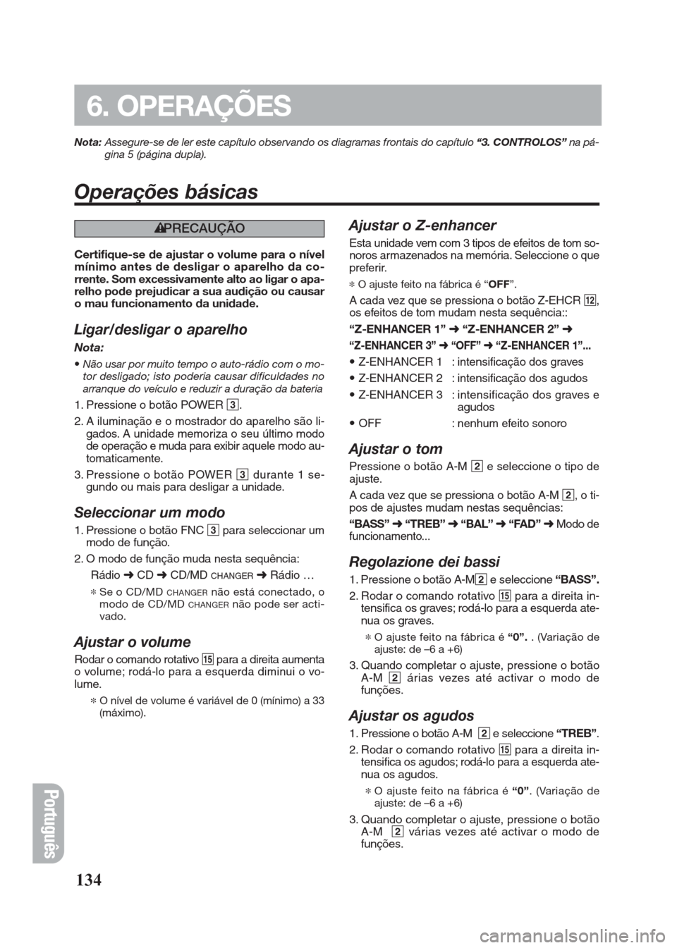 FIAT SEICENTO 2008 1.G Clarion PU2312 Manual Nota:Assegure-se de ler este capítulo observando os diagramas frontais do capítulo“3. CONTROLOS”na pá-
gina 5 (página dupla).
Operações básicas
134
6. OPERAÇÕES
Português
éPRECAUÇÃO
C FIAT SEICENTO 2008 1.G Clarion PU2312 Manual Nota:Assegure-se de ler este capítulo observando os diagramas frontais do capítulo“3. CONTROLOS”na pá-
gina 5 (página dupla).
Operações básicas
134
6. OPERAÇÕES
Português
éPRECAUÇÃO
C