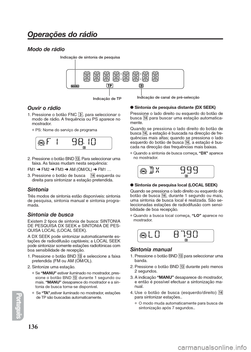 FIAT SEICENTO 2008 1.G Clarion PU2312 Manual Modo de rádio
Ouvir o rádio
1. Pressione o botão FNC 3. para seleccionar o
modo de rádio. A frequência ou PS aparece no
mostrador.
*PS: Nome do serviço de programa
2. Pressione o botão BND #. P