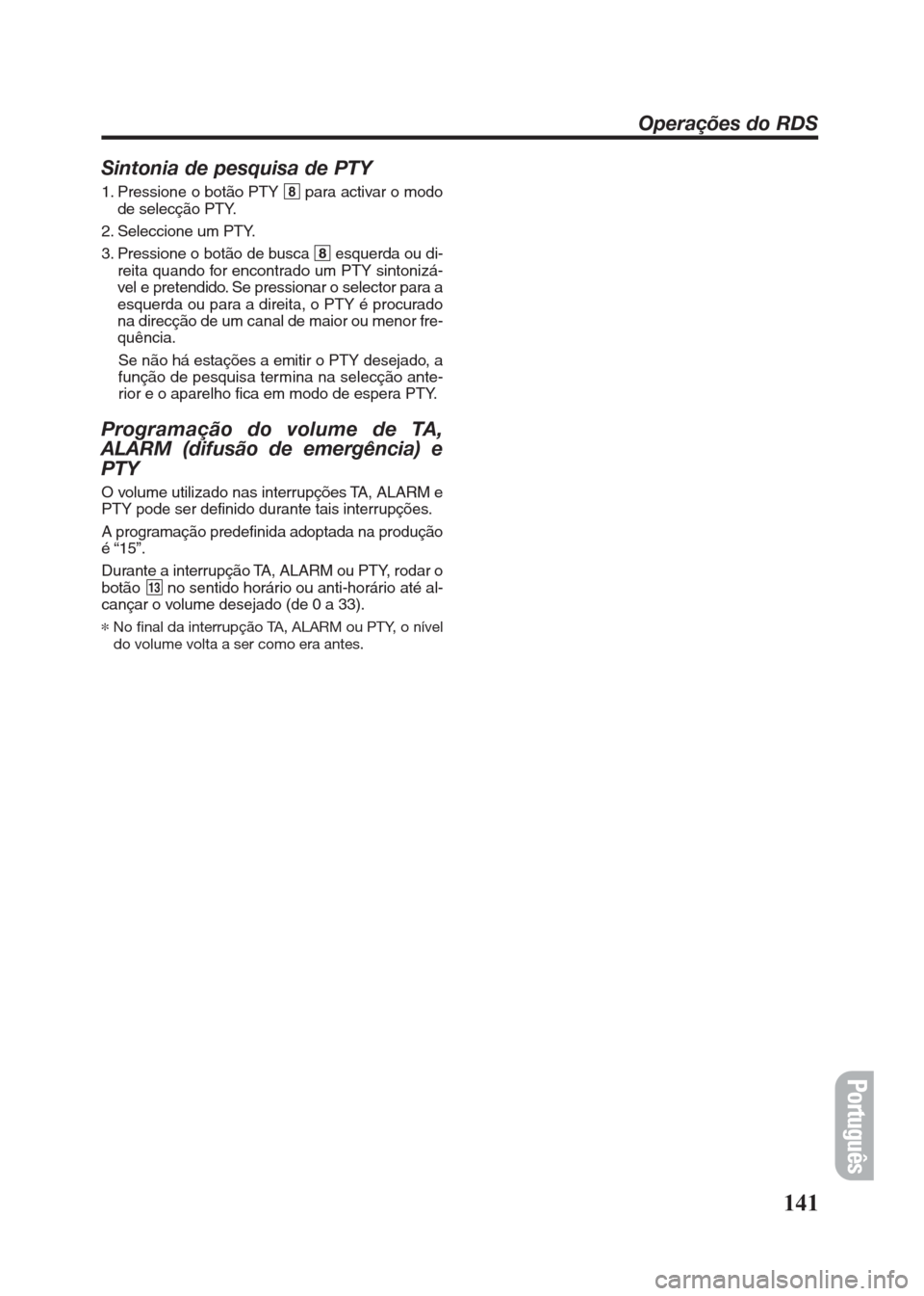 FIAT SEICENTO 2008 1.G Clarion PU2312 Manual Sintonia de pesquisa de PTY
1. Pressione o botão PTY 8para activar o modo
de selecção PTY.
2. Seleccione um PTY.
3. Pressione o botão de busca 8esquerda ou di-
reita quando for encontrado um PTY s FIAT SEICENTO 2008 1.G Clarion PU2312 Manual Sintonia de pesquisa de PTY
1. Pressione o botão PTY 8para activar o modo
de selecção PTY.
2. Seleccione um PTY.
3. Pressione o botão de busca 8esquerda ou di-
reita quando for encontrado um PTY s