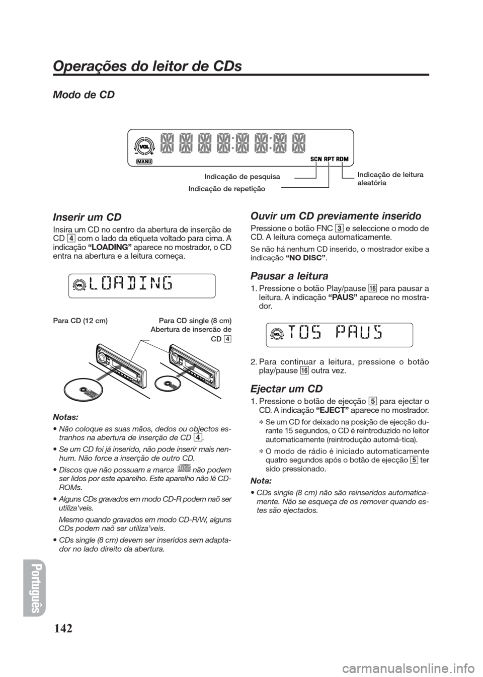 FIAT SEICENTO 2008 1.G Clarion PU2312 Manual Português
Modo de CD
Inserir um CD
Insira um CD no centro da abertura de inserção de
CD4com o lado da etiqueta voltado para cima. A
indicação“LOADING”aparece no mostrador, o CD
entra na abert