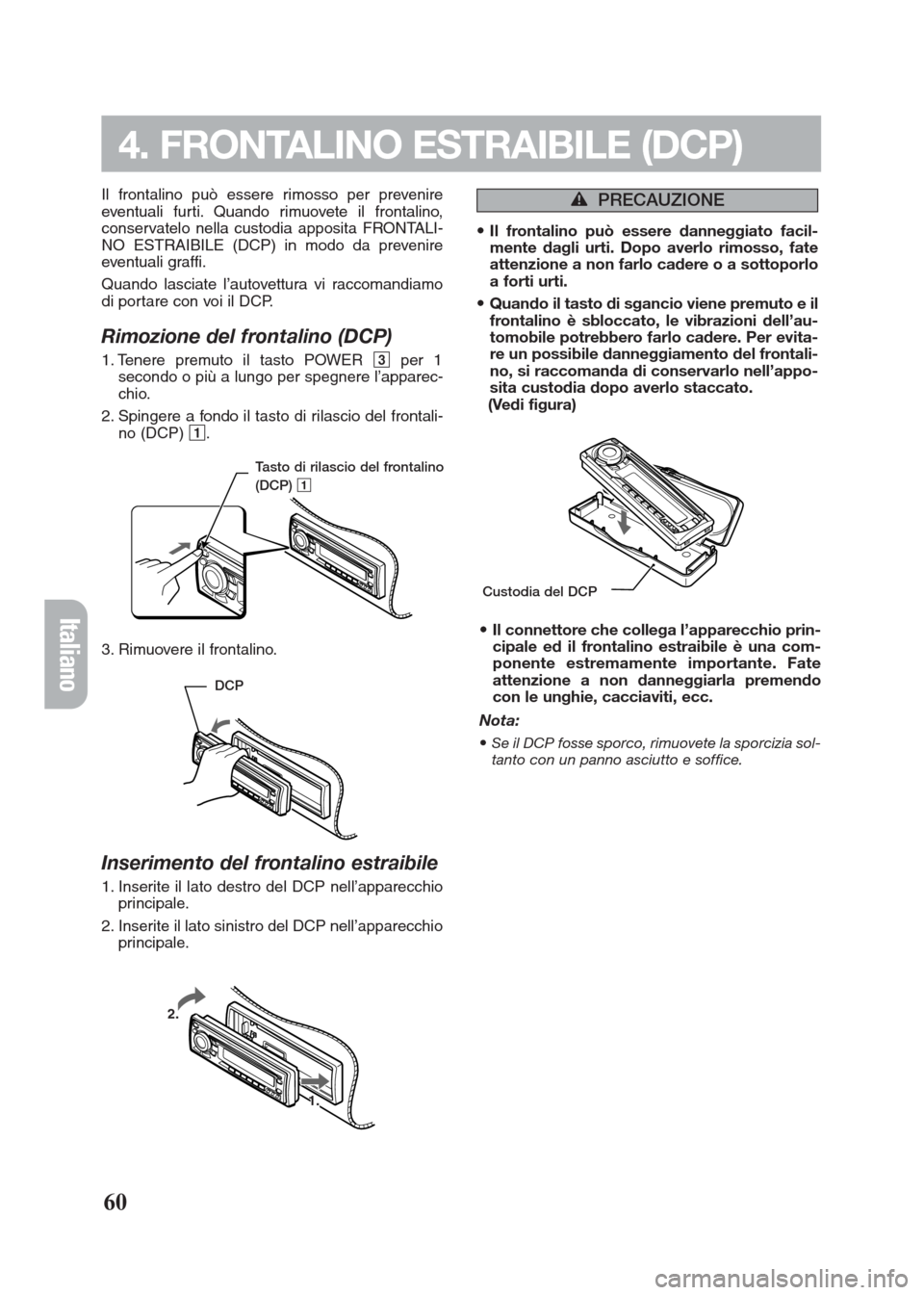 FIAT SEICENTO 2008 1.G Clarion PU2312 Manual 60
Italiano
Il frontalino può essere rimosso per prevenire
eventuali furti. Quando rimuovete il frontalino,
conservatelo nella custodia apposita FRONTALI-
NO ESTRAIBILE (DCP) in modo da prevenire
eve