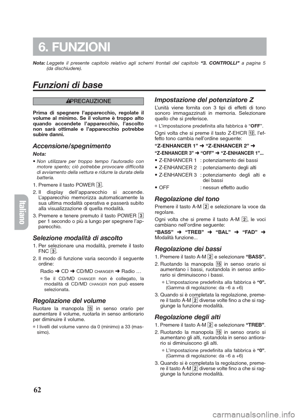 FIAT SEICENTO 2008 1.G Clarion PU2312 Manual Nota:Leggete il presente capitolo relativo agli schemi frontali del capitolo “3. CONTROLLI” a pagina 5
(da dischiudere).
Funzioni di base
62
6. FUNZIONI
Italiano
éPRECAUZIONE
Prima di spegnere l