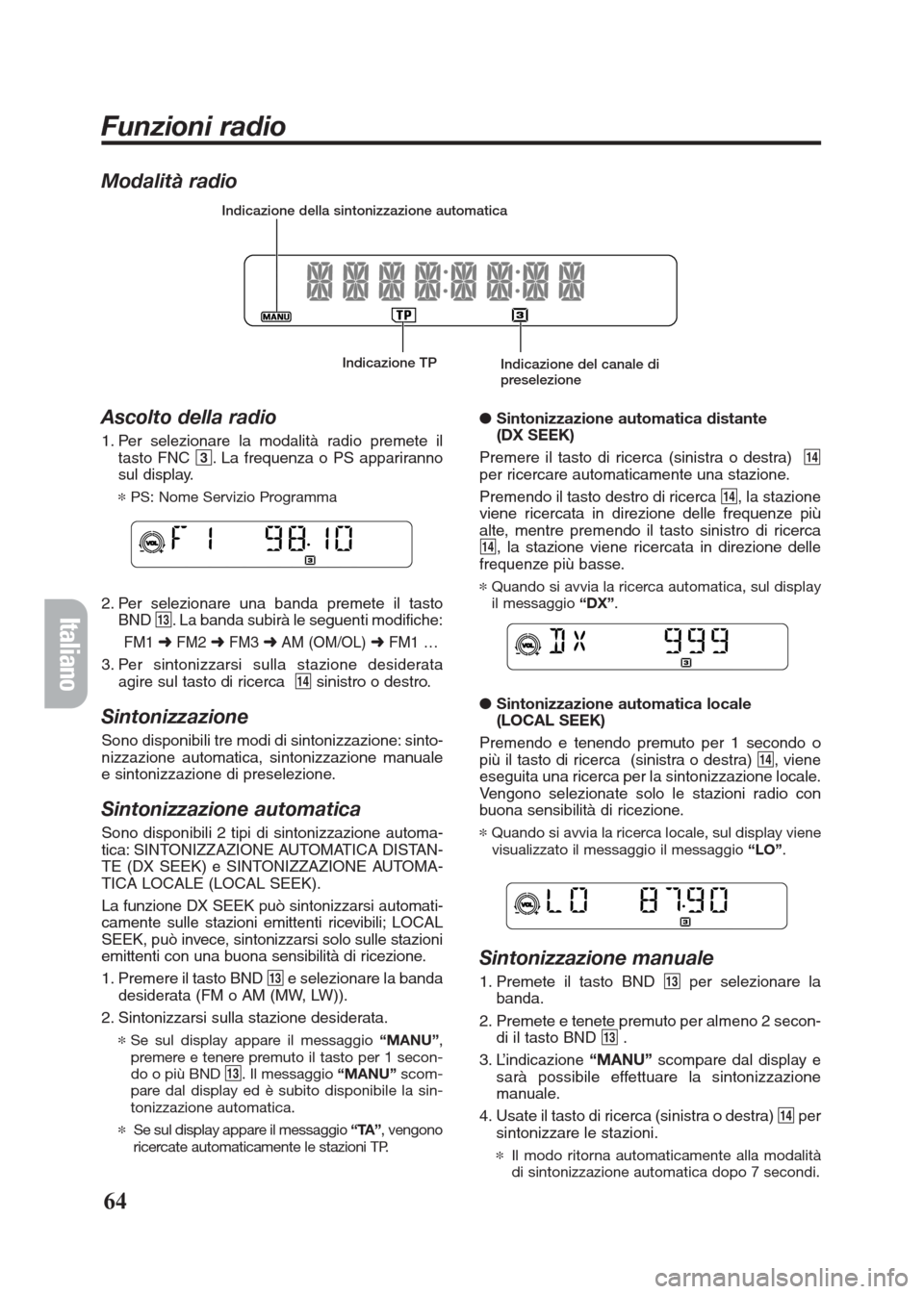 FIAT SEICENTO 2008 1.G Clarion PU2312 Manual Modalità radio
Ascolto della radio
1. Per selezionare la modalità radio premete il
tasto FNC 3. La frequenza o PS appariranno
sul display.
*PS: Nome Servizio Programma
2. Per selezionare una banda p