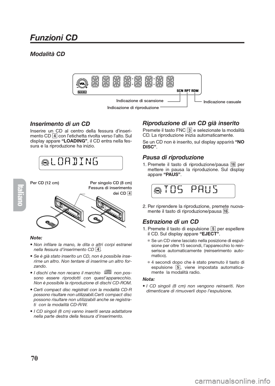 FIAT SEICENTO 2008 1.G Clarion PU2312 Manual Modalità CD
Inserimento di un CD
Inserire un CD al centro della fessura d’inseri-
mento CD 4con l’etichetta rivolta verso l’alto. Sul
display appare “LOADING”, il CD entra nella fes-
sura e