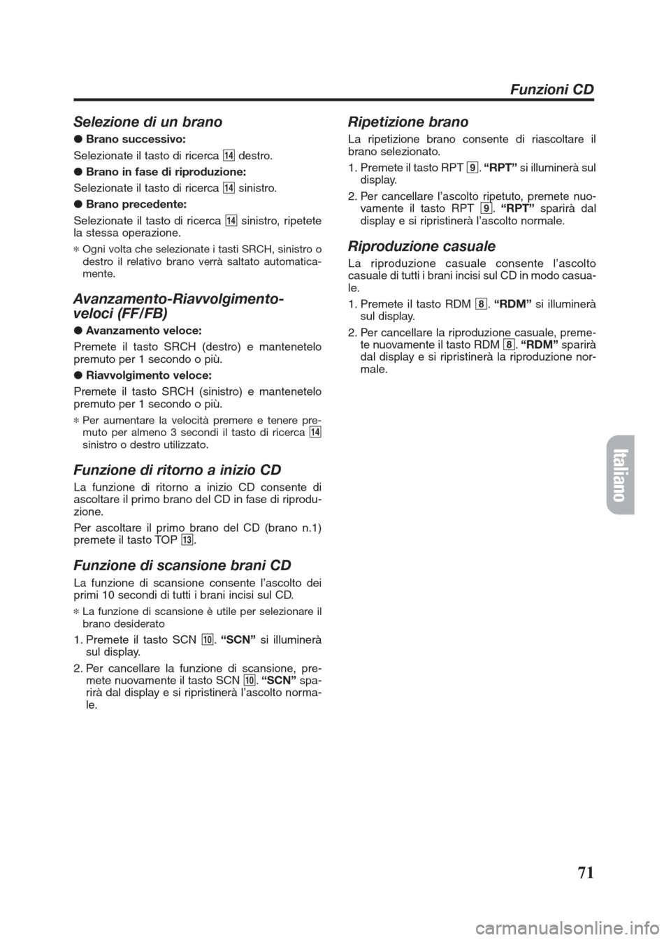 FIAT SEICENTO 2008 1.G Clarion PU2312 Manual Selezione di un brano
●Brano successivo:
Selezionate il tasto di ricerca $destro.
●Brano in fase di riproduzione:
Selezionate il tasto di ricerca $sinistro.
●Brano precedente:
Selezionate il tas