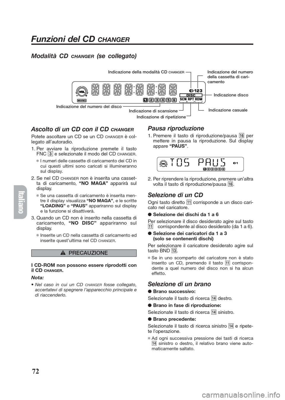 FIAT SEICENTO 2008 1.G Clarion PU2312 Manual Modalità CD CHANGER(se collegato)
Ascolto di un CD con il CD 
CHANGER
Potete ascoltare un CD se un CD CHANGERè col-
legato all’autoradio.
1. Per avviare la riproduzione premete il tasto
FNC3e sele