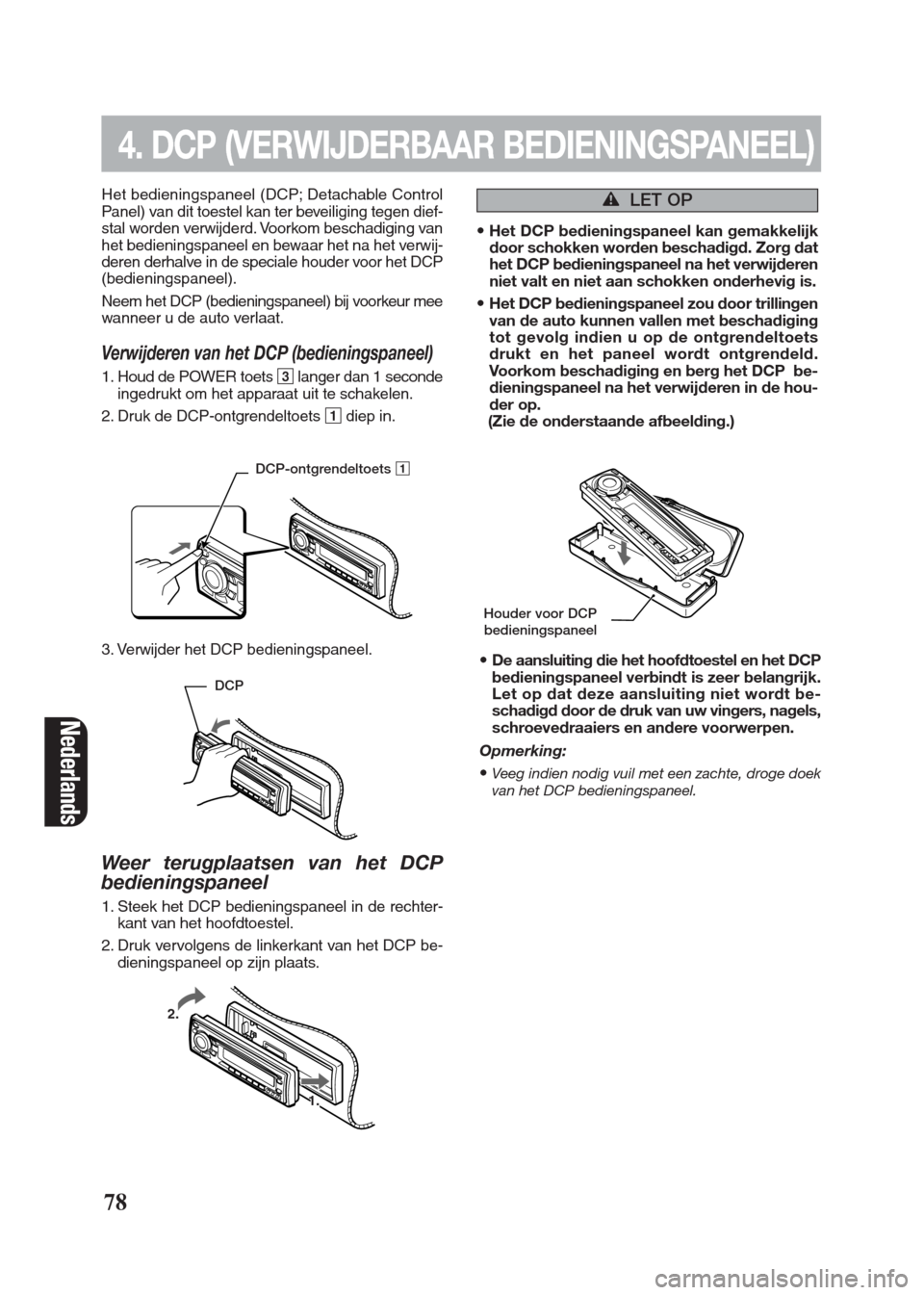 FIAT SEICENTO 2008 1.G Clarion PU2312 Manual Nederlands
78
Het bedieningspaneel (DCP; Detachable Control
Panel) van dit toestel kan ter beveiliging tegen dief-
stal worden verwijderd. Voorkom beschadiging van
het bedieningspaneel en bewaar het n