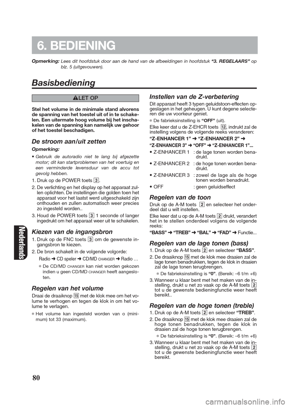 FIAT SEICENTO 2008 1.G Clarion PU2312 Manual Opmerking:Lees dit hoofdstuk door aan de hand van de afbeeldingen in hoofdstuk “3. REGELAARS”op
blz. 5 (uitgevouwen).
Basisbediening
80
6. BEDIENING
Nederlands
éLET OP
Stel het volume in de minim FIAT SEICENTO 2008 1.G Clarion PU2312 Manual Opmerking:Lees dit hoofdstuk door aan de hand van de afbeeldingen in hoofdstuk “3. REGELAARS”op
blz. 5 (uitgevouwen).
Basisbediening
80
6. BEDIENING
Nederlands
éLET OP
Stel het volume in de minim