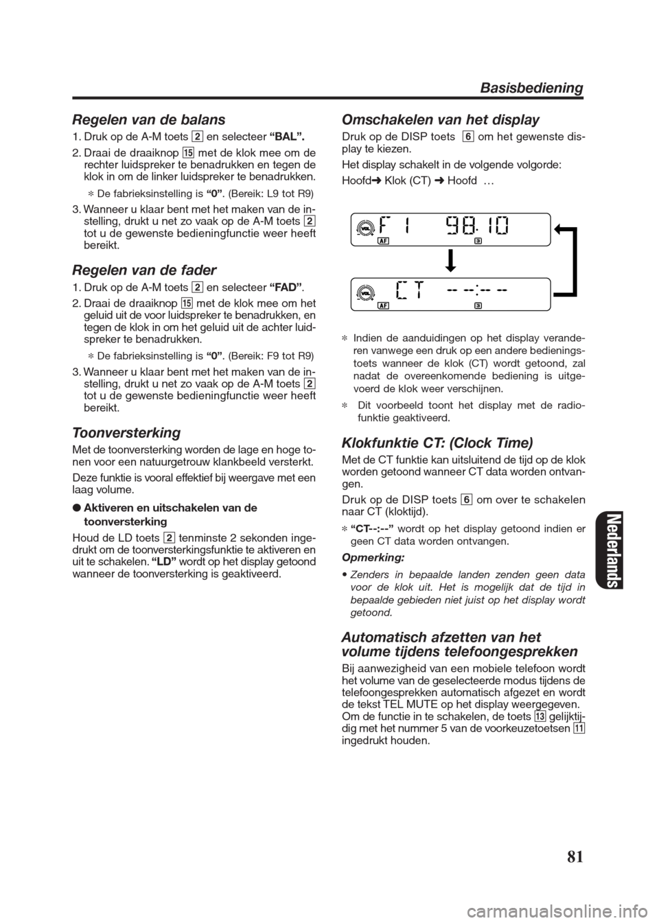 FIAT SEICENTO 2008 1.G Clarion PU2312 Manual Regelen van de balans
1. Druk op de A-M toets 2en selecteer “BAL”.
2. Draai de draaiknop %met de klok mee om de
rechter luidspreker te benadrukken en tegen de
klok in om de linker luidspreker te b FIAT SEICENTO 2008 1.G Clarion PU2312 Manual Regelen van de balans
1. Druk op de A-M toets 2en selecteer “BAL”.
2. Draai de draaiknop %met de klok mee om de
rechter luidspreker te benadrukken en tegen de
klok in om de linker luidspreker te b