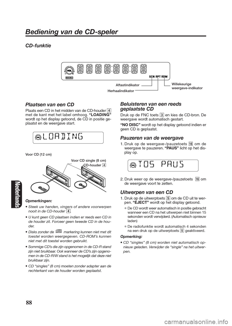 FIAT SEICENTO 2008 1.G Clarion PU2312 Manual Nederlands
CD-funktie
Plaatsen van een CD
Plaats een CD in het midden van de CD-houder 4
met de kant met het label omhoog.“LOADING”
wordt op het display getoond, de CD in positie ge-
plaatst en de