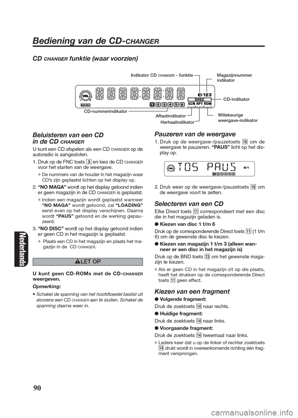 FIAT SEICENTO 2008 1.G Clarion PU2312 Manual CDCHANGERfunktie (waar voorzien)
Beluisteren van een CD 
in de CD 
CHANGER
U kunt een CD afspelen als een CD CHANGERop de
autoradio is aangesloten.
1. Druk op de FNC toets 3en kies de CD 
CHANGERvoor 