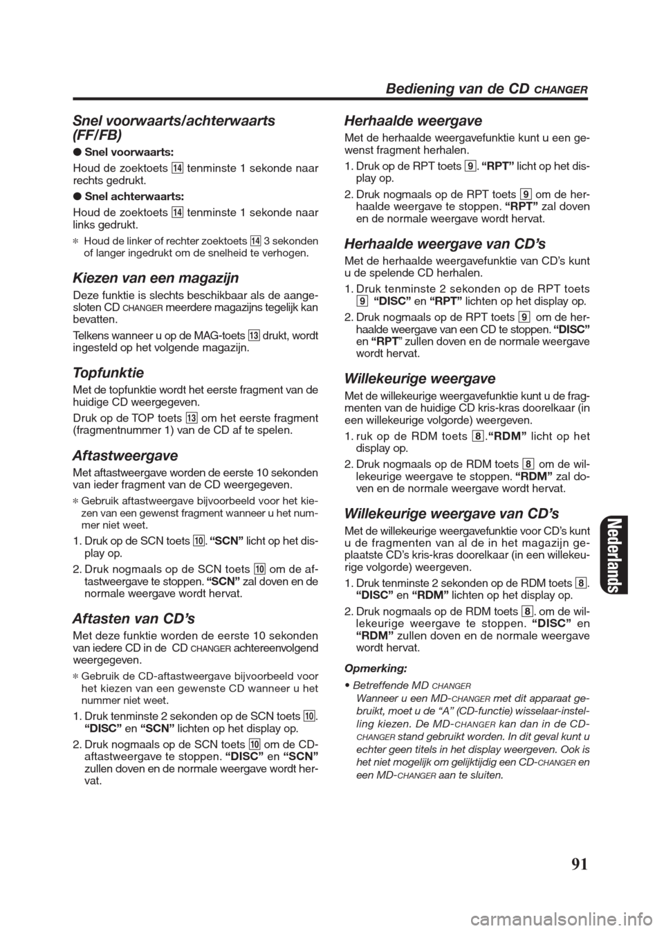 FIAT SEICENTO 2008 1.G Clarion PU2312 Manual Snel voorwaarts/achterwaarts
(FF/FB)
● Snel voorwaarts:
Houd de zoektoets $tenminste 1 sekonde naar
rechts gedrukt.
●Snel achterwaarts:
Houd de zoektoets $tenminste 1 sekonde naar
links gedrukt.
*