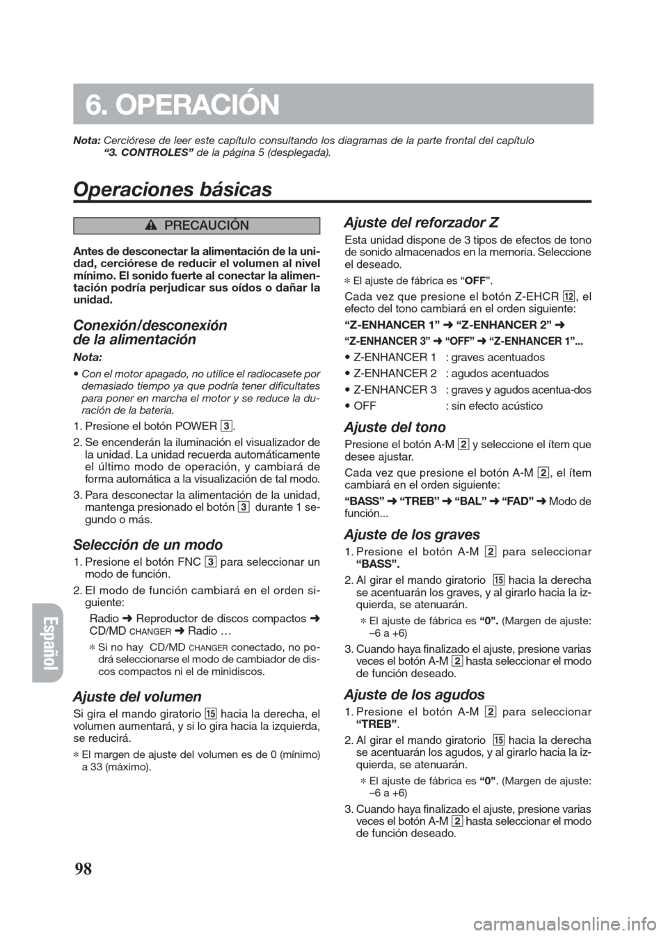 FIAT SEICENTO 2008 1.G Clarion PU2312 Manual Nota:Cerciórese de leer este capítulo consultando los diagramas de la parte frontal del capítulo
“3. CONTROLES”de la página 5 (desplegada).
Operaciones básicas
98
6. OPERACIÓN
Español
éPR FIAT SEICENTO 2008 1.G Clarion PU2312 Manual Nota:Cerciórese de leer este capítulo consultando los diagramas de la parte frontal del capítulo
“3. CONTROLES”de la página 5 (desplegada).
Operaciones básicas
98
6. OPERACIÓN
Español
éPR