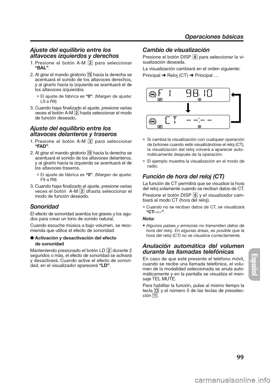 FIAT SEICENTO 2008 1.G Clarion PU2312 Manual Ajuste del equilibrio entre los
altavoces izquierdos y derechos
1. Presione el botón A-M 2para seleccionar
“BAL”.
2. Al girar el mando giratorio %hacia la derecha se
acentuará el sonido de los FIAT SEICENTO 2008 1.G Clarion PU2312 Manual Ajuste del equilibrio entre los
altavoces izquierdos y derechos
1. Presione el botón A-M 2para seleccionar
“BAL”.
2. Al girar el mando giratorio %hacia la derecha se
acentuará el sonido de los