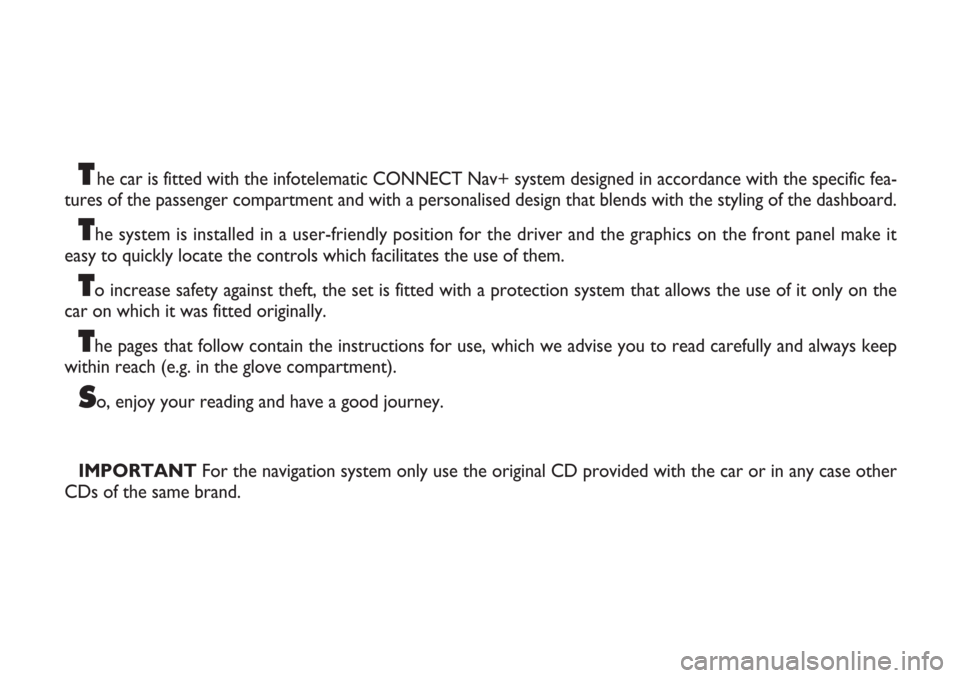 FIAT STILO 2004 1.G Connect NavPlus Manual The car is fitted with the infotelematic CONNECT Nav+ system designed in accordance with the specific fea-
tures of the passenger compartment and with a personalised design that blends with the stylin