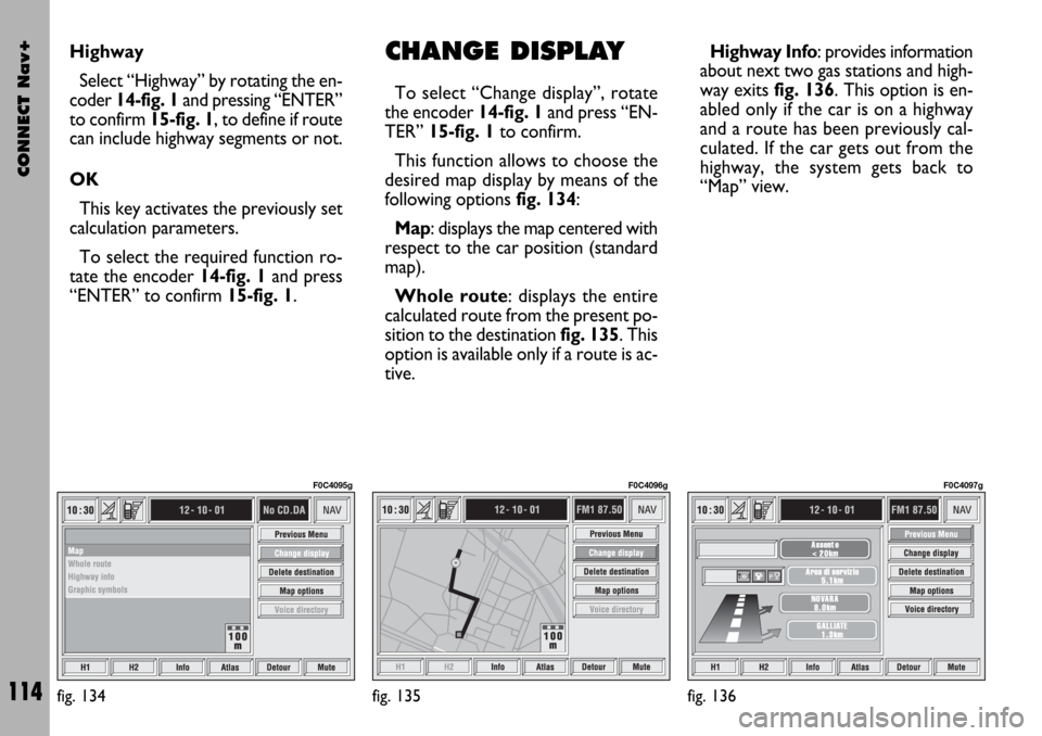 FIAT STILO 2004 1.G Connect NavPlus Manual CONNECT Nav+
114
Highway Info: provides information
about next two gas stations and high-
way exits fig. 136. This option is en-
abled only if the car is on a highway
and a route has been previously c FIAT STILO 2004 1.G Connect NavPlus Manual CONNECT Nav+
114
Highway Info: provides information
about next two gas stations and high-
way exits fig. 136. This option is en-
abled only if the car is on a highway
and a route has been previously c