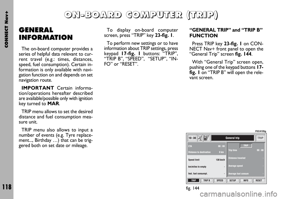 FIAT STILO 2004 1.G Connect NavPlus Manual CONNECT Nav+
118
GENERAL
INFORMATION
The on-board computer provides a
series of helpful data relevant to cur-
rent travel (e.g.: times, distances,
speed, fuel consumption). Certain in-
formation is on