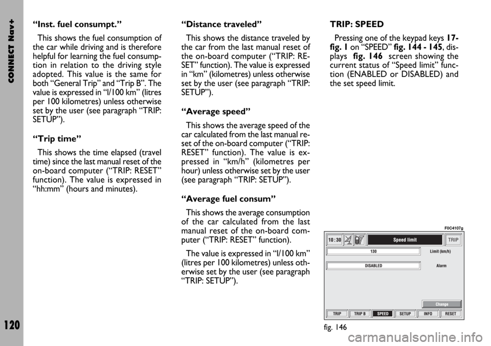 FIAT STILO 2004 1.G Connect NavPlus Manual CONNECT Nav+
120
“Inst. fuel consumpt.” 
This shows the fuel consumption of
the car while driving and is therefore
helpful for learning the fuel consump-
tion in relation to the driving style
adop