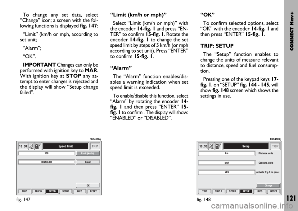 FIAT STILO 2004 1.G Connect NavPlus Manual CONNECT Nav+
121
To change any set data, select
“Change” icon; a screen with the fol-
lowing functions is displayed fig. 147:
“Limit” (km/h or mph, according to
set unit;
“Alarm”;
“OK”