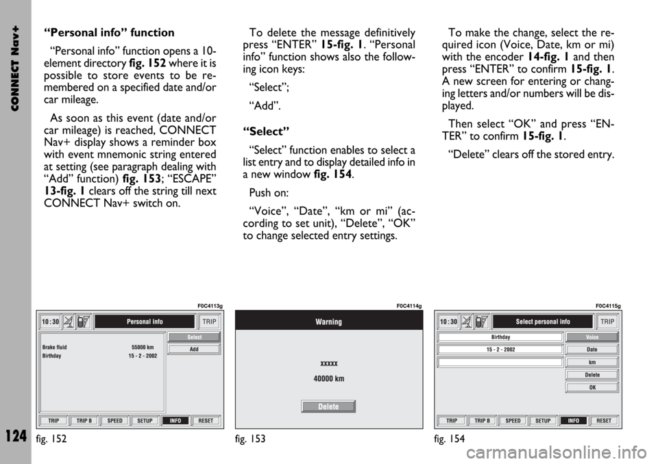 FIAT STILO 2004 1.G Connect NavPlus Manual CONNECT Nav+
124
“Personal info” function
“Personal info” function opens a 10-
element directory fig. 152where it is
possible to store events to be re-
membered on a specified date and/or
car FIAT STILO 2004 1.G Connect NavPlus Manual CONNECT Nav+
124
“Personal info” function
“Personal info” function opens a 10-
element directory fig. 152where it is
possible to store events to be re-
membered on a specified date and/or
car