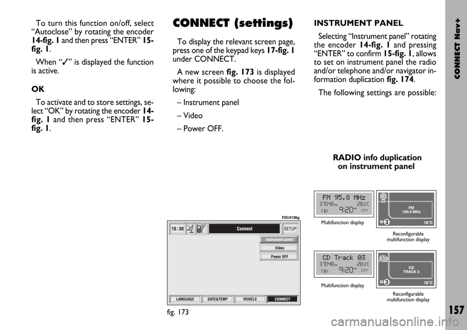 FIAT STILO 2004 1.G Connect NavPlus Manual CONNECT Nav+
157
To turn this function on/off, select
“Autoclose” by rotating the encoder
14-fig. 1and then press “ENTER” 15-
fig. 1.
When “✓” is displayed the function
is active.
OK
To FIAT STILO 2004 1.G Connect NavPlus Manual CONNECT Nav+
157
To turn this function on/off, select
“Autoclose” by rotating the encoder
14-fig. 1and then press “ENTER” 15-
fig. 1.
When “✓” is displayed the function
is active.
OK
To