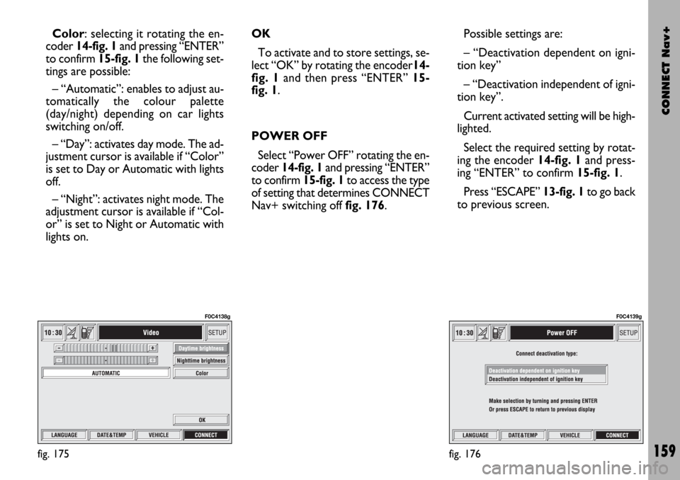 FIAT STILO 2004 1.G Connect NavPlus Manual CONNECT Nav+
159
Color: selecting it rotating the en-
coder 14-fig. 1and pressing “ENTER”
to confirm 15-fig. 1the following set-
tings are possible:
– “Automatic”: enables to adjust au-
toma