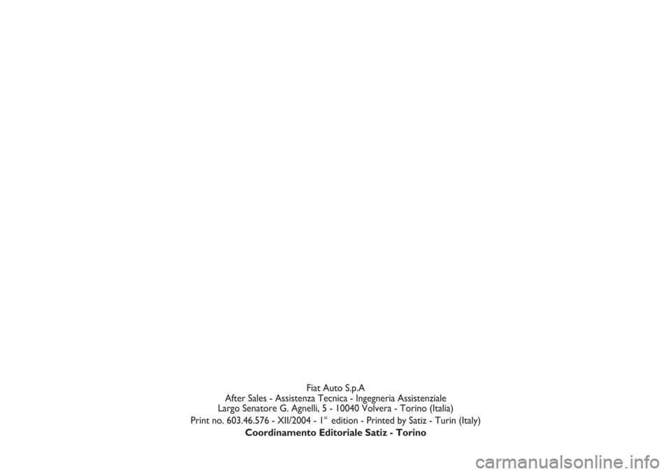 FIAT STILO 2004 1.G Connect NavPlus Manual Fiat Auto S.p.A
After Sales - Assistenza Tecnica - Ingegneria Assistenziale
Largo Senatore G. Agnelli, 5 - 10040 Volvera - Torino (Italia)
Print no. 603.46.576 - XII/2004 - 1
stedition - Printed by Sa