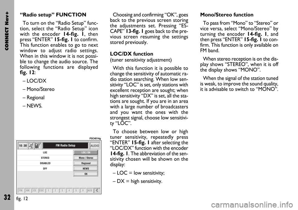 FIAT STILO 2004 1.G Connect NavPlus Manual CONNECT Nav+
32
Choosing and confirming “OK”, goes
back to the previous screen storing
the adjustments set. Pressing “ES-
CAPE” 13-fig. 1goes back to the pre-
vious screen resuming the setting