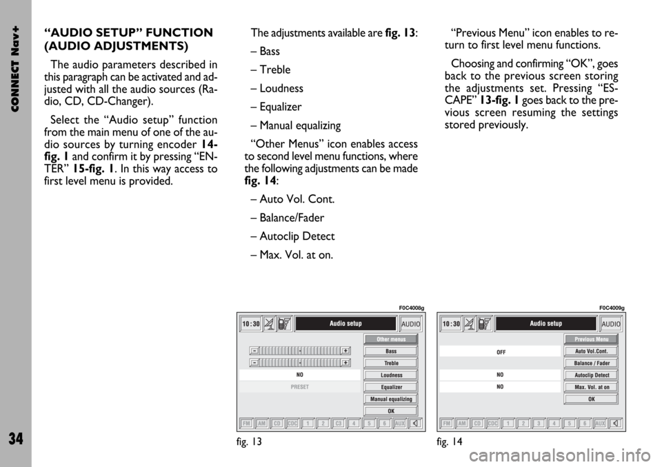 FIAT STILO 2004 1.G Connect NavPlus Manual CONNECT Nav+
34
The adjustments available are fig. 13:
– Bass
– Treble
– Loudness
– Equalizer
– Manual equalizing
“Other Menus” icon enables access
to second level menu functions, where FIAT STILO 2004 1.G Connect NavPlus Manual CONNECT Nav+
34
The adjustments available are fig. 13:
– Bass
– Treble
– Loudness
– Equalizer
– Manual equalizing
“Other Menus” icon enables access
to second level menu functions, where