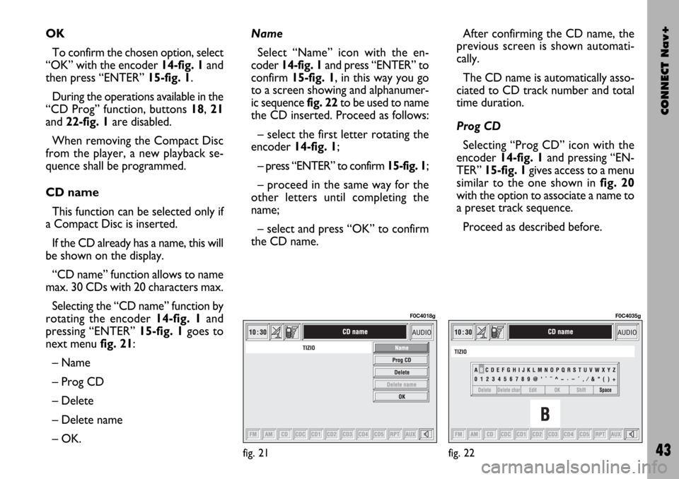 FIAT STILO 2004 1.G Connect NavPlus Manual CONNECT Nav+
43
OK
To confirm the chosen option, select
“OK” with the encoder 14-fig. 1and
then press “ENTER” 15-fig. 1.
During the operations available in the
“CD Prog” function, buttons FIAT STILO 2004 1.G Connect NavPlus Manual CONNECT Nav+
43
OK
To confirm the chosen option, select
“OK” with the encoder 14-fig. 1and
then press “ENTER” 15-fig. 1.
During the operations available in the
“CD Prog” function, buttons