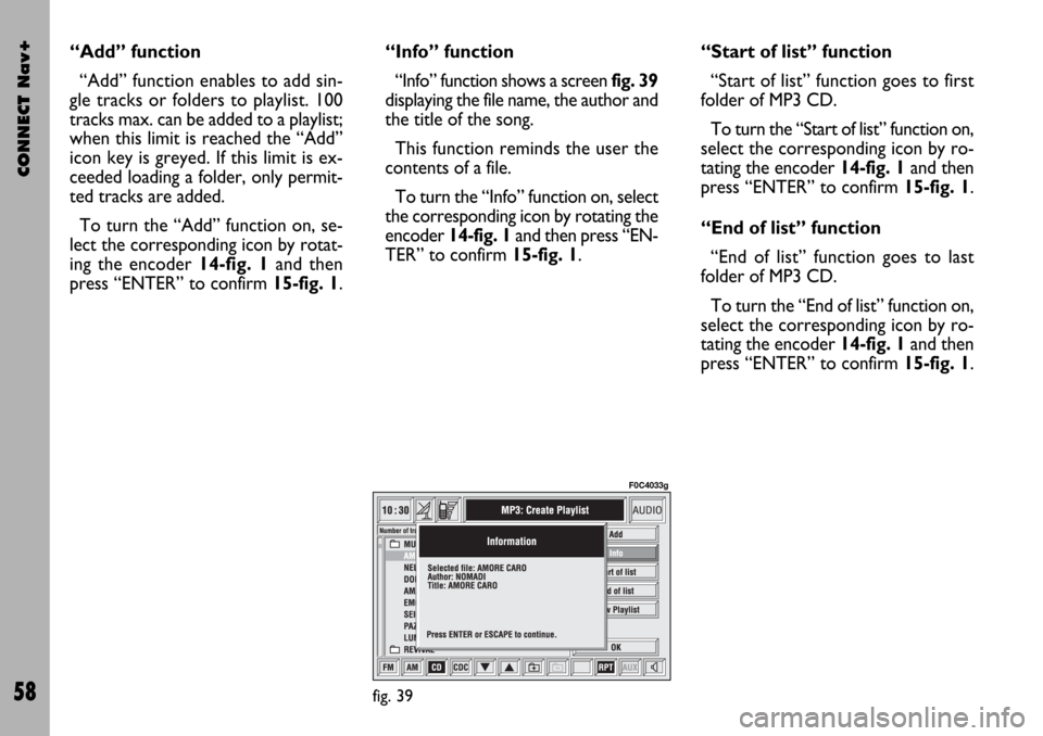 FIAT STILO 2004 1.G Connect NavPlus Manual CONNECT Nav+
58
“Add” function
“Add” function enables to add sin-
gle tracks or folders to playlist. 100
tracks max. can be added to a playlist;
when this limit is reached the “Add”
icon k FIAT STILO 2004 1.G Connect NavPlus Manual CONNECT Nav+
58
“Add” function
“Add” function enables to add sin-
gle tracks or folders to playlist. 100
tracks max. can be added to a playlist;
when this limit is reached the “Add”
icon k