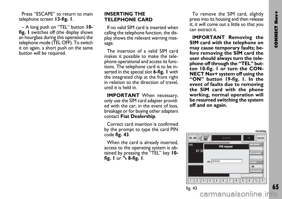 FIAT STILO 2004 1.G Connect NavPlus Manual CONNECT Nav+
65
Press “ESCAPE” to return to main
telephone screen 13-fig. 1.
– A long push on “TEL” button 10-
fig. 1switches off (the display shows
an hourglass during this operation) the
t