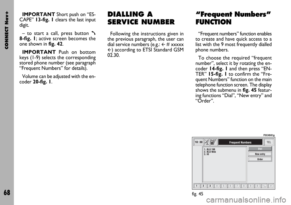 FIAT STILO 2004 1.G Connect NavPlus Manual CONNECT Nav+
68
IMPORTANT Short push on “ES-
CAPE” 13-fig. 1clears the last input
digit.
– to start a call, press button
ß8-fig. 1; active screen becomes the
one shown in fig. 42.
IMPORTANTPu FIAT STILO 2004 1.G Connect NavPlus Manual CONNECT Nav+
68
IMPORTANT Short push on “ES-
CAPE” 13-fig. 1clears the last input
digit.
– to start a call, press button
ß8-fig. 1; active screen becomes the
one shown in fig. 42.
IMPORTANTPu