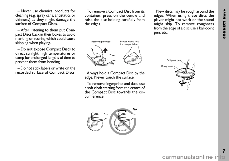 FIAT STILO 2004 1.G Connect NavPlus Manual CONNECT Nav+
7
No
– Never use chemical products for
cleaning (e.g. spray cans, antistatics or
thinners) as they might damage the
surface of Compact Discs.
– After listening to them put Com-
pact D
