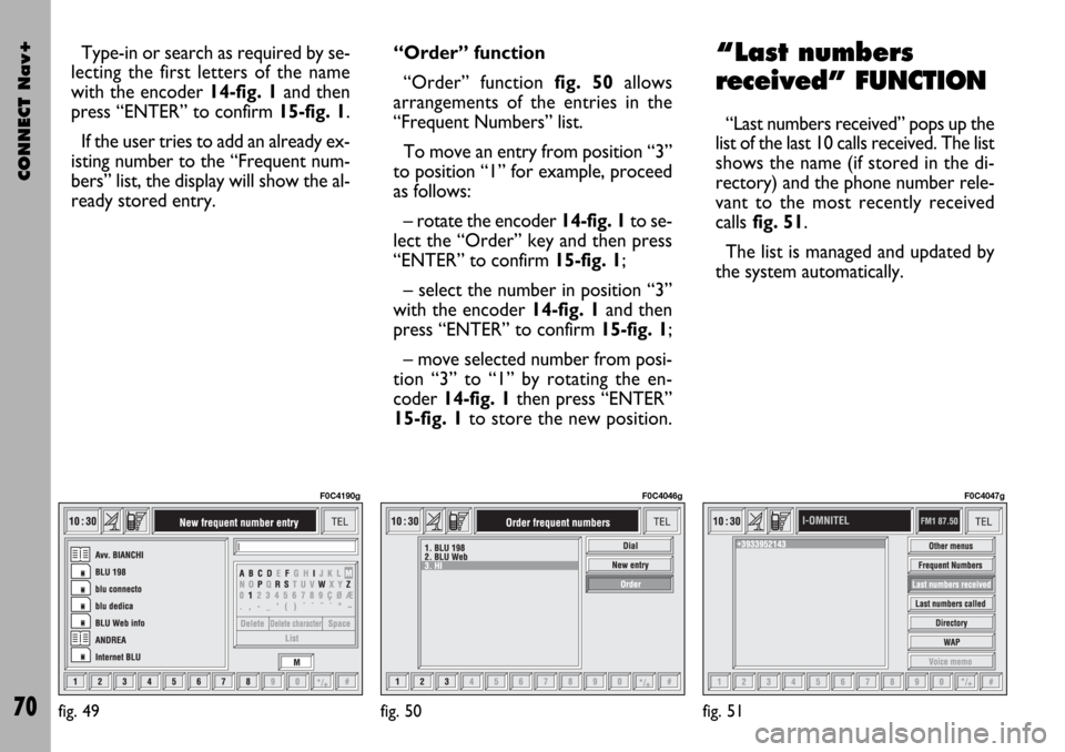 FIAT STILO 2004 1.G Connect NavPlus Manual CONNECT Nav+
70
Type-in or search as required by se-
lecting the first letters of the name
with the encoder 14-fig. 1and then
press “ENTER” to confirm 15-fig. 1.
If the user tries to add an alread FIAT STILO 2004 1.G Connect NavPlus Manual CONNECT Nav+
70
Type-in or search as required by se-
lecting the first letters of the name
with the encoder 14-fig. 1and then
press “ENTER” to confirm 15-fig. 1.
If the user tries to add an alread