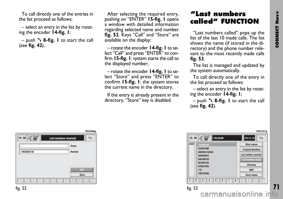 FIAT STILO 2004 1.G Connect NavPlus Manual CONNECT Nav+
71
To call directly one of the entries in
the list proceed as follows:
– select an entry in the list by rotat-
ing the encoder 14-fig. 1;
– push
ß8-fig. 1to start the call
(seefig. FIAT STILO 2004 1.G Connect NavPlus Manual CONNECT Nav+
71
To call directly one of the entries in
the list proceed as follows:
– select an entry in the list by rotat-
ing the encoder 14-fig. 1;
– push
ß8-fig. 1to start the call
(seefig.