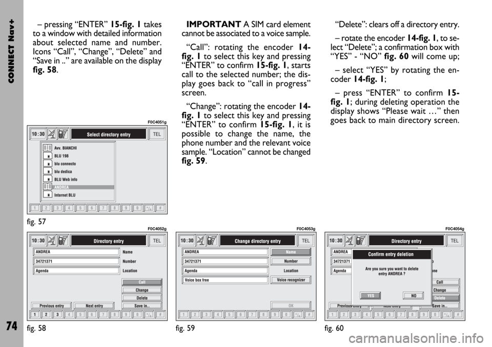 FIAT STILO 2004 1.G Connect NavPlus Manual CONNECT Nav+
74
– pressing “ENTER” 15-fig. 1takes
to a window with detailed information
about selected name and number.
Icons “Call”, “Change”, “Delete” and
“Save in ..” are avai FIAT STILO 2004 1.G Connect NavPlus Manual CONNECT Nav+
74
– pressing “ENTER” 15-fig. 1takes
to a window with detailed information
about selected name and number.
Icons “Call”, “Change”, “Delete” and
“Save in ..” are avai
