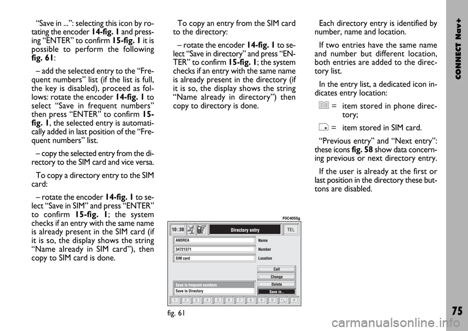 FIAT STILO 2004 1.G Connect NavPlus Manual CONNECT Nav+
75
“Save in ...”: selecting this icon by ro-
tating the encoder 14-fig. 1and press-
ing “ENTER” to confirm 15-fig. 1it is
possible to perform the following
fig. 61:
– add the se FIAT STILO 2004 1.G Connect NavPlus Manual CONNECT Nav+
75
“Save in ...”: selecting this icon by ro-
tating the encoder 14-fig. 1and press-
ing “ENTER” to confirm 15-fig. 1it is
possible to perform the following
fig. 61:
– add the se